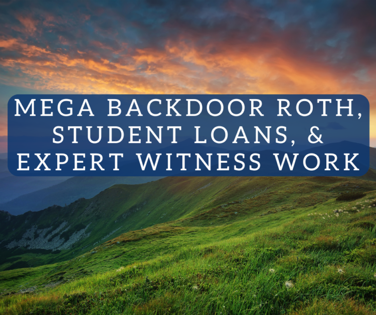 Mega Backdoor Roth, Pupil Loans, and Professional Witness Work