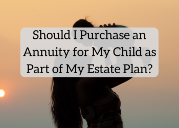 Ought to I Buy an Annuity for My Youngster as A part of My Property Plan?