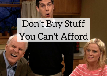 Do not Purchase Stuff You Cannot Afford