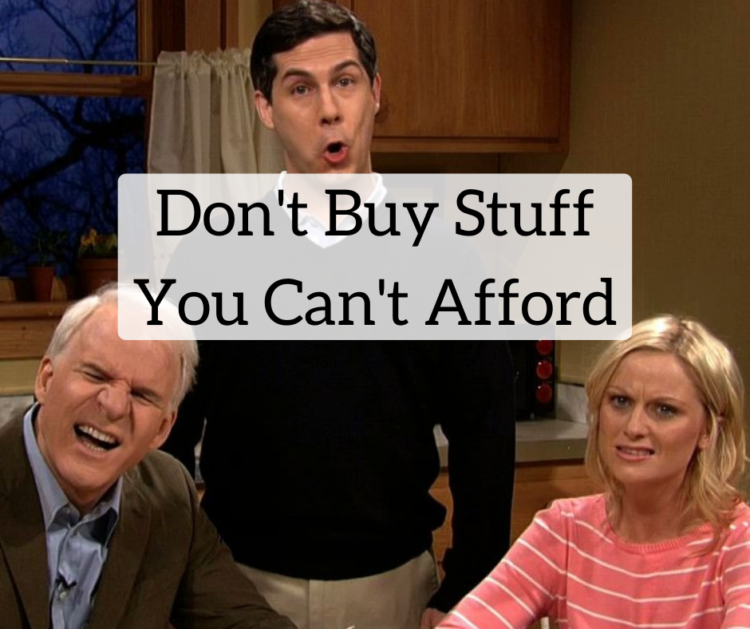 Do not Purchase Stuff You Cannot Afford