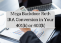 Mega Backdoor Roth IRA Conversion in Your 401(okay) or 403(b)