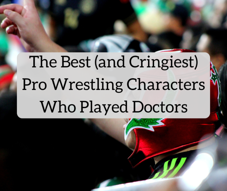 The Finest (and Cringiest) Professional Wrestling Characters Who Performed Docs