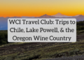 WCI Journey Membership: Memorable Journeys to Chile, Lake Powell, and the Oregon Wine Nation