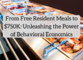 From Free Resident Meals to $750,000: Unleashing the Energy of Behavioral Economics