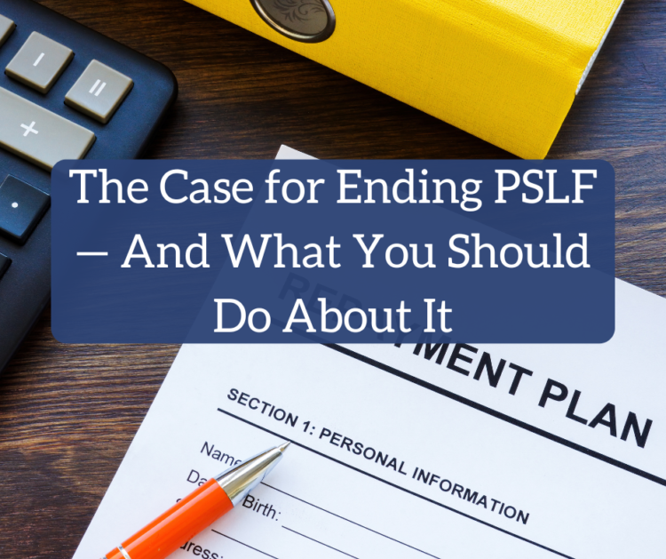 The Case for Ending PSLF — And What You Ought to Do