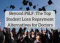 Past PSLF: The High Scholar Mortgage Compensation Options for Docs