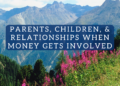 Dad and mom, Youngsters, and Relationships When Cash Will get Concerned