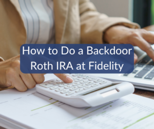Backdoor Roth IRA Fidelity Tutorial [with Screenshots]
