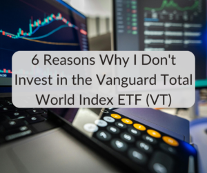 6 Reasons Why I Don’t Invest in the Vanguard Total World Index ETF (VT)