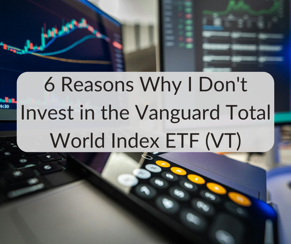 6 Reasons Why I Don’t Invest in the Vanguard Total World Index ETF (VT)