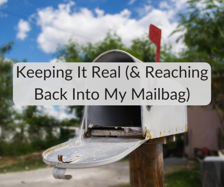 Keeping It Real (and Reaching Back into My Mailbag)