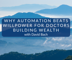 Why Automation Beats Willpower for Doctors Building Wealth