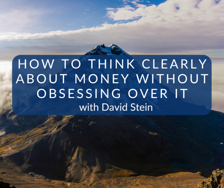 How to Think Clearly About Money Without Obsessing Over It with David Stein