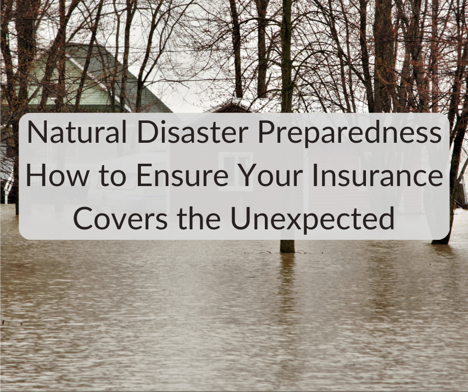 Natural Disaster Preparedness — How to Ensure Your Homeowners Insurance Covers the Unexpected