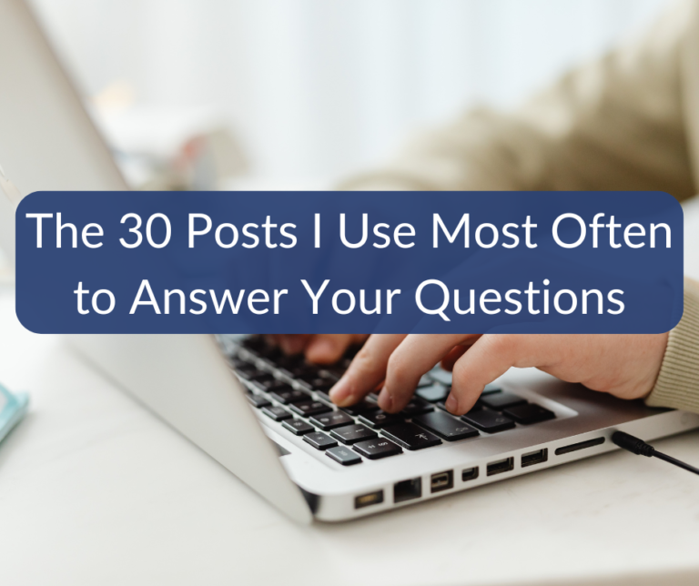 The 30 Posts I Use Most Often to Answer Your Questions