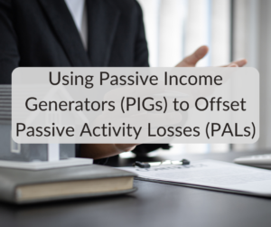 Using Passive Income Generators (PIGs) to Offset Passive Activity Losses (PALs) Passive Income & Passive Losses