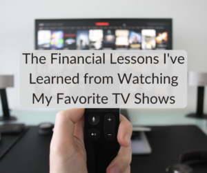 The Financial Lessons I’ve Learned from Watching My Favorite TV Shows
