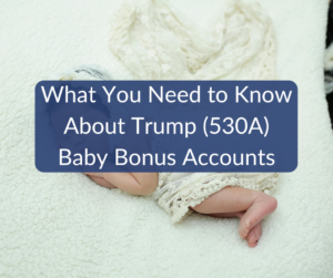 What You Need to Know About Trump (530A) Baby Bonus Accounts