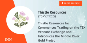 Thistle Resources Inc Commences Trading on the TSX Venture Exchange and Introduces the Middle River Gold Project
