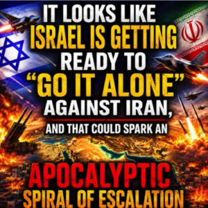 It Looks Like Israel Is Getting Ready To “Go It Alone” Against Iran, And That Could Spark An Apocalyptic Spiral Of Escalation