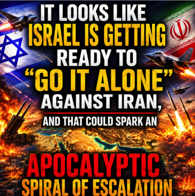 It Looks Like Israel Is Getting Ready To “Go It Alone” Against Iran, And That Could Spark An Apocalyptic Spiral Of Escalation