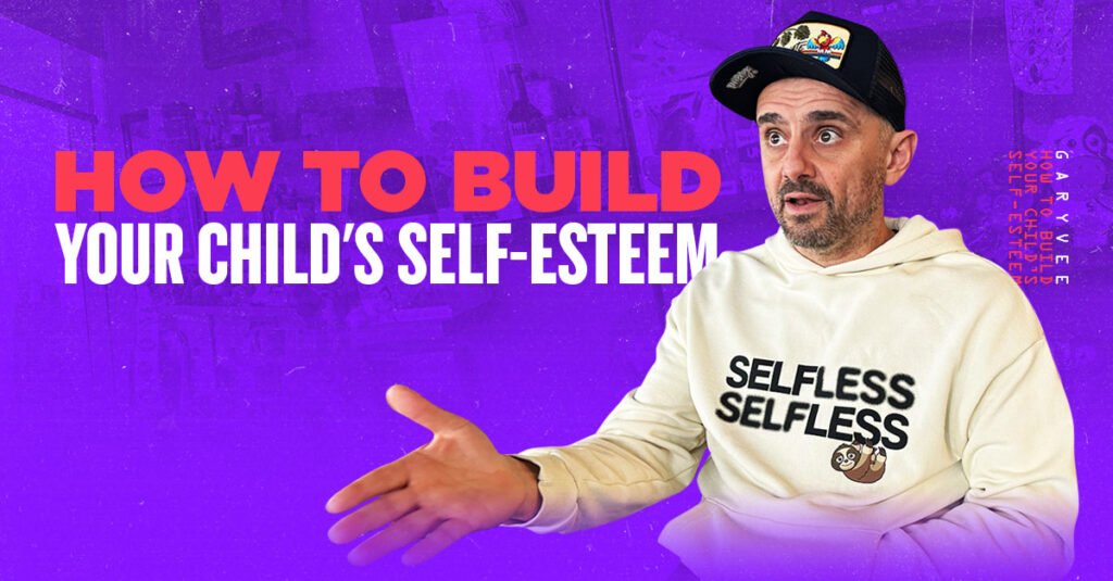 HOW TO BUILD YOUR CHILD’S SELF ESTEEM