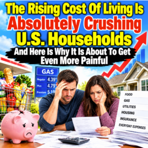 The Rising Cost Of Living Is Absolutely Crushing U.S. Households – And Here Is Why It Is About To Get Even More Painful